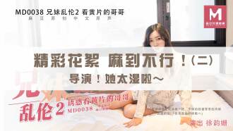 “花絮”md0038 / 兄妹乱伦2 / 导演！她太湿啦～
