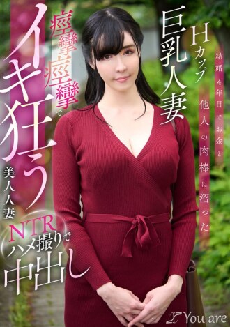 結婚第四年，H罩杯巨乳妻子沉迷於金錢和其他男人的雞巴。 NTR POV影片中，美女妻子瘋狂抽搐、高潮。中出。宇佐美水
