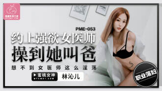 約上強欲女醫師操到她叫爸 想不到女醫師這麼淫蕩
